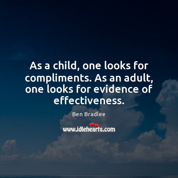 As a child, one looks for compliments. As an adult, one looks Ben Bradlee Picture Quote
