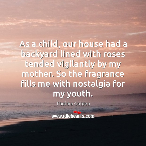 As a child, our house had a backyard lined with roses tended Thelma Golden Picture Quote