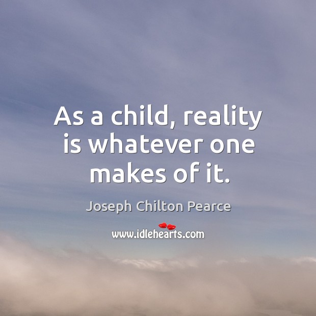 As a child, reality is whatever one makes of it. Image