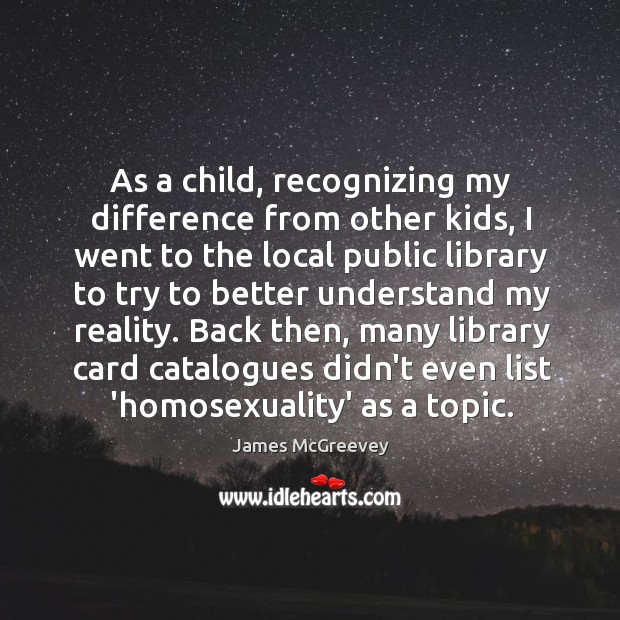 As a child, recognizing my difference from other kids, I went to James McGreevey Picture Quote