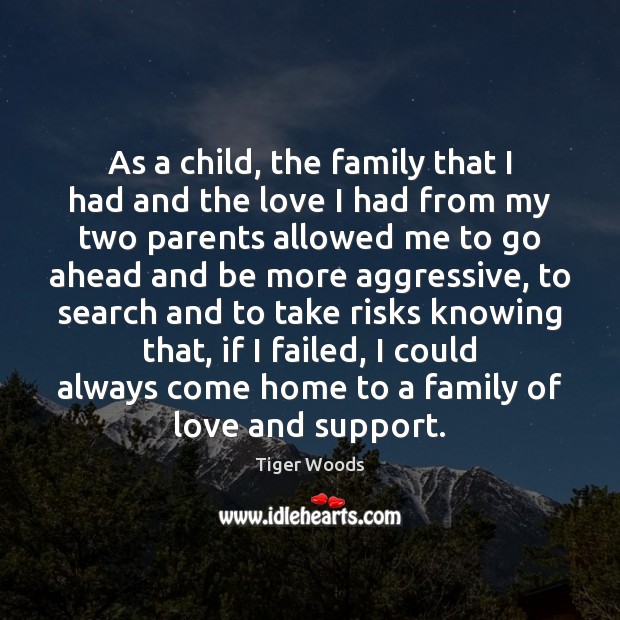 As a child, the family that I had and the love I Tiger Woods Picture Quote