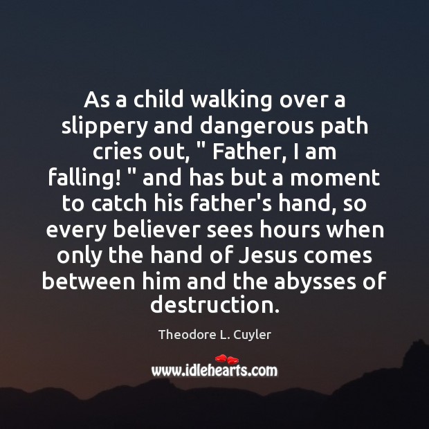 As a child walking over a slippery and dangerous path cries out, “ Image