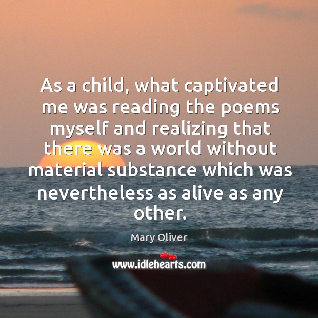 As a child, what captivated me was reading the poems myself Mary Oliver Picture Quote