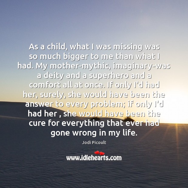 As a child, what I was missing was so much bigger to Jodi Picoult Picture Quote