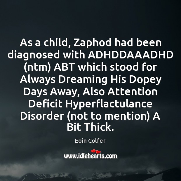 As a child, Zaphod had been diagnosed with ADHDDAAADHD (ntm) ABT which Eoin Colfer Picture Quote