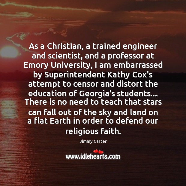 As a Christian, a trained engineer and scientist, and a professor at Jimmy Carter Picture Quote