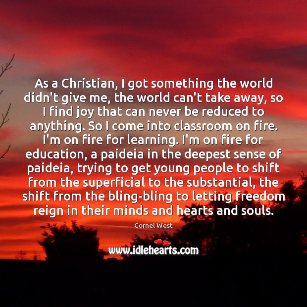As a Christian, I got something the world didn’t give me, the Cornel West Picture Quote