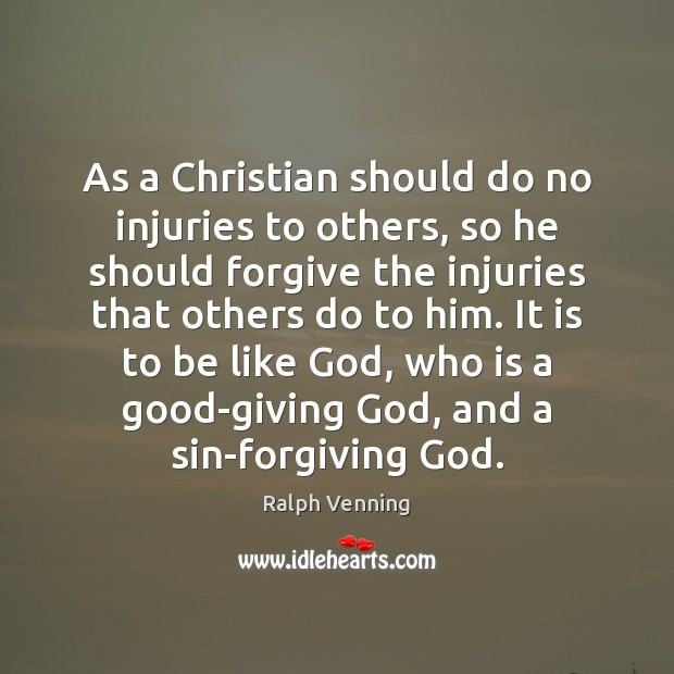 As a Christian should do no injuries to others, so he should Ralph Venning Picture Quote