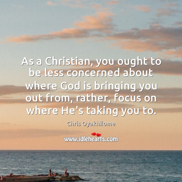 As a Christian, you ought to be less concerned about where God Chris Oyakhilome Picture Quote
