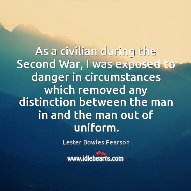 As a civilian during the second war Lester Bowles Pearson Picture Quote
