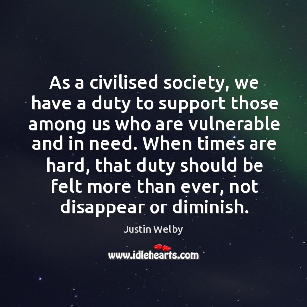 As a civilised society, we have a duty to support those among Justin Welby Picture Quote