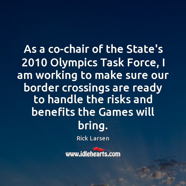 As a co-chair of the State’s 2010 Olympics Task Force, I am working Rick Larsen Picture Quote