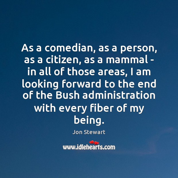 As a comedian, as a person, as a citizen, as a mammal Jon Stewart Picture Quote