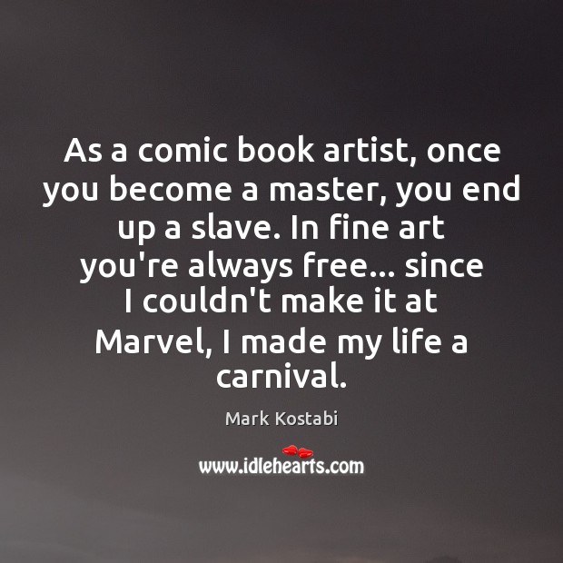 As a comic book artist, once you become a master, you end Mark Kostabi Picture Quote
