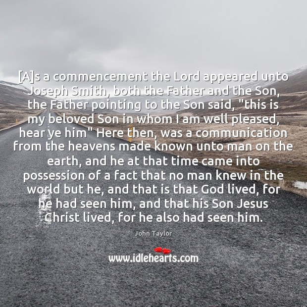 [A]s a commencement the Lord appeared unto Joseph Smith, both the John Taylor Picture Quote