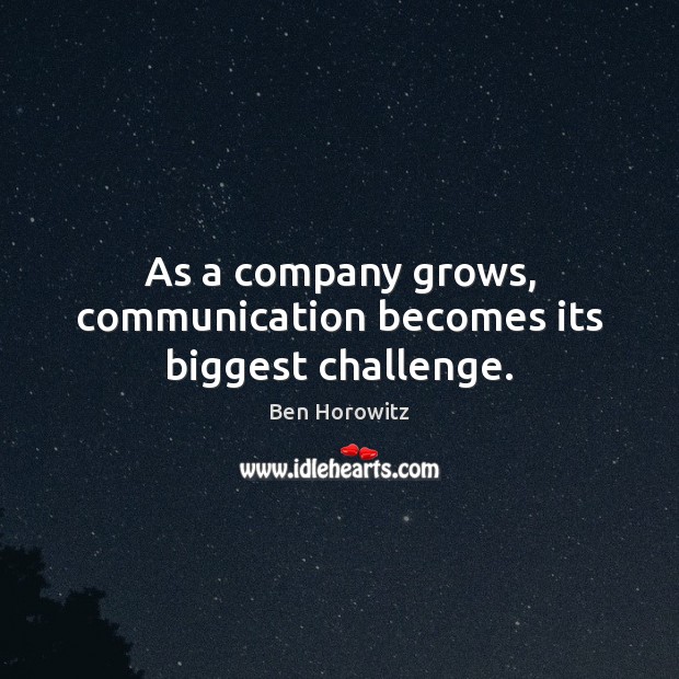 As a company grows, communication becomes its biggest challenge. Ben Horowitz Picture Quote