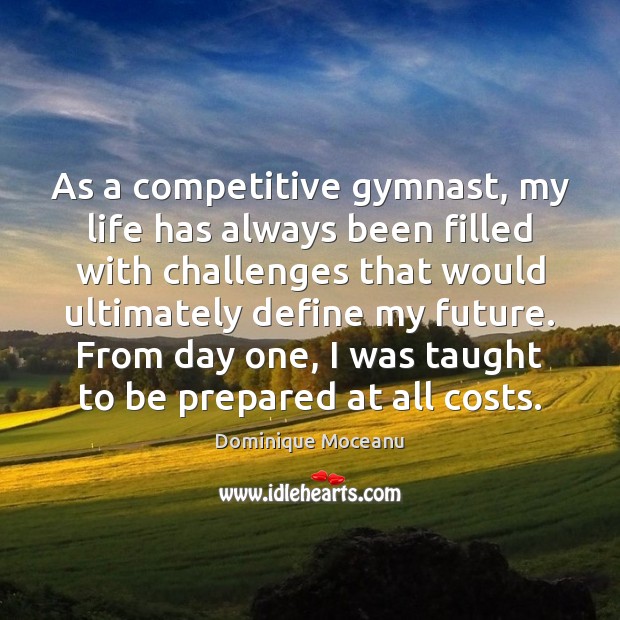As a competitive gymnast, my life has always been filled with challenges Dominique Moceanu Picture Quote