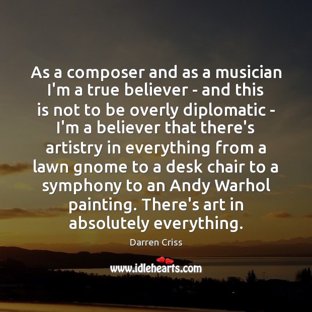 As a composer and as a musician I’m a true believer – 