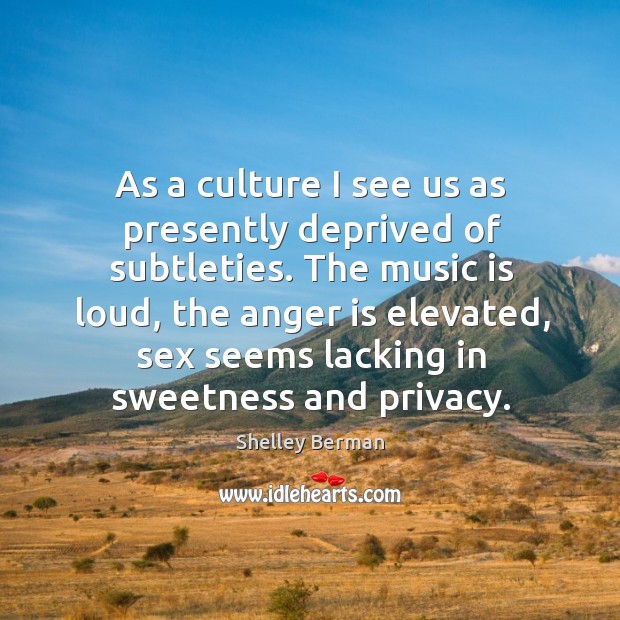 As a culture I see us as presently deprived of subtleties. Shelley Berman Picture Quote