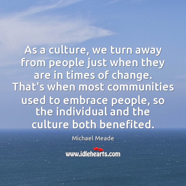 As a culture, we turn away from people just when they are Michael Meade Picture Quote