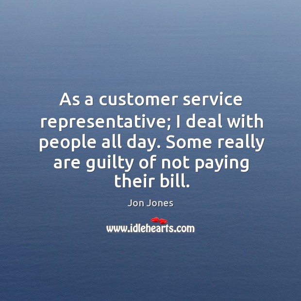As a customer service representative; I deal with people all day. Some Image