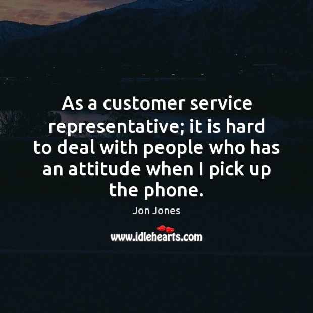 As a customer service representative; it is hard to deal with people Jon Jones Picture Quote