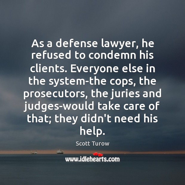 As a defense lawyer, he refused to condemn his clients. Everyone else Scott Turow Picture Quote