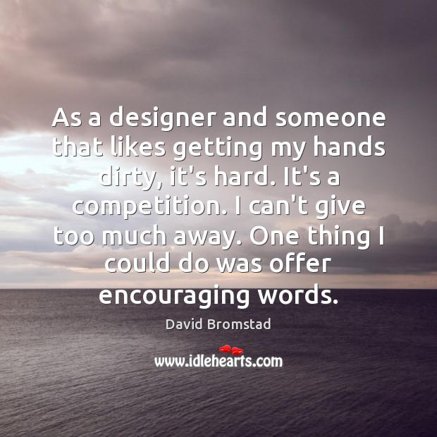 As a designer and someone that likes getting my hands dirty, it’s David Bromstad Picture Quote