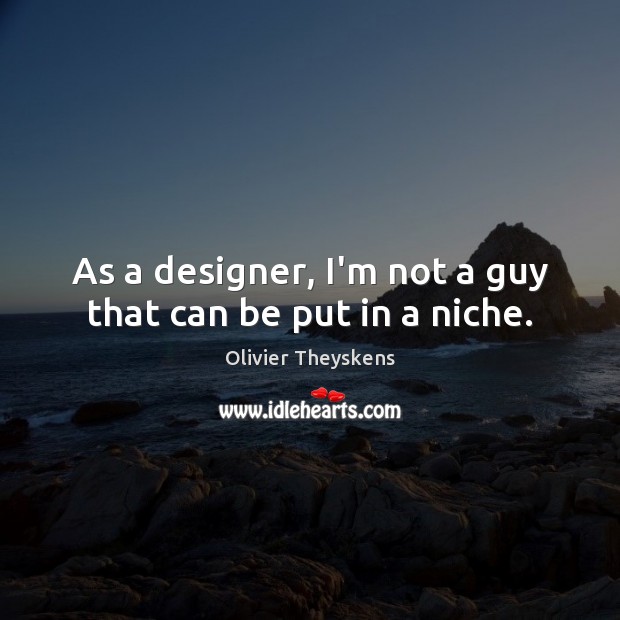 As a designer, I’m not a guy that can be put in a niche. Olivier Theyskens Picture Quote