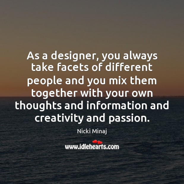 As a designer, you always take facets of different people and you Image