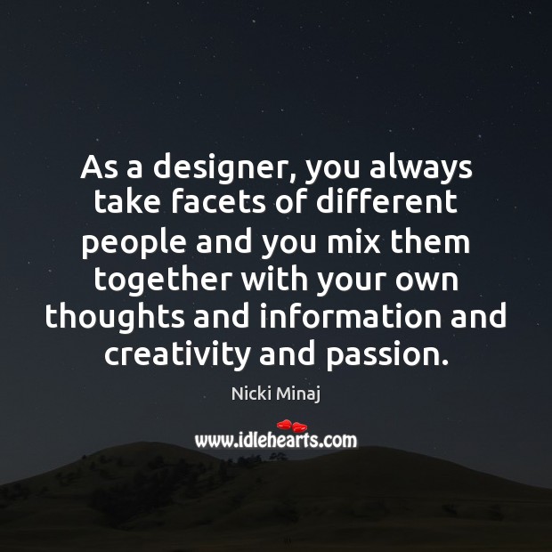 As a designer, you always take facets of different people and you Image