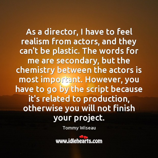As a director, I have to feel realism from actors, and they Tommy Wiseau Picture Quote