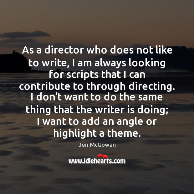 As a director who does not like to write, I am always Jen McGowan Picture Quote
