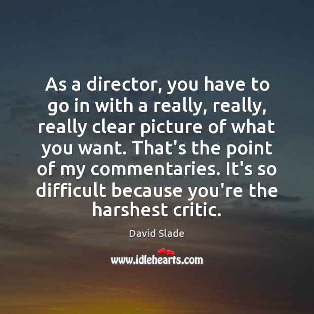 As a director, you have to go in with a really, really, David Slade Picture Quote