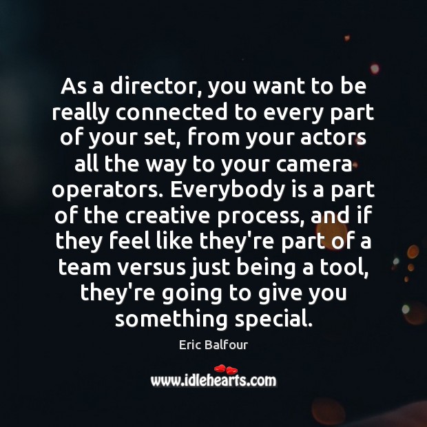 As a director, you want to be really connected to every part Image