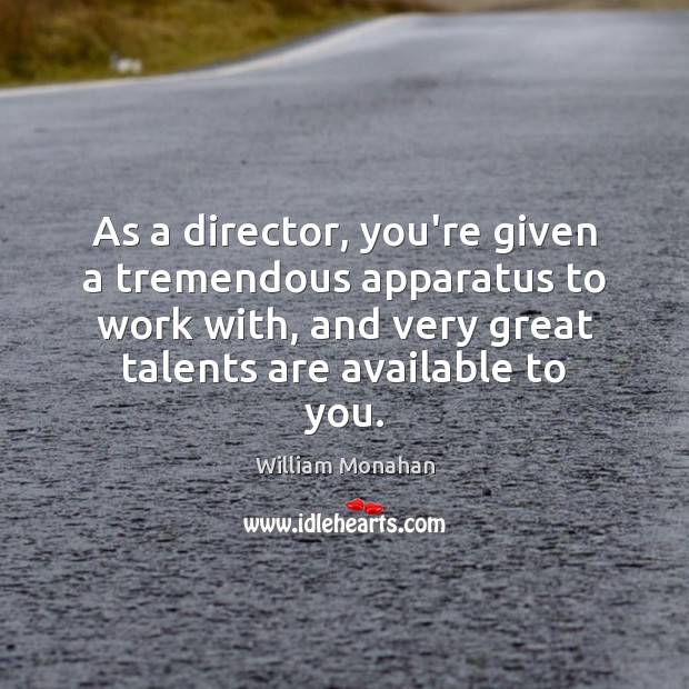 As a director, you’re given a tremendous apparatus to work with, and William Monahan Picture Quote