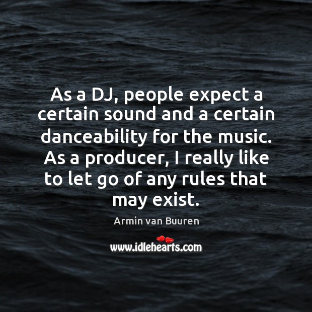 As a DJ, people expect a certain sound and a certain danceability Armin van Buuren Picture Quote