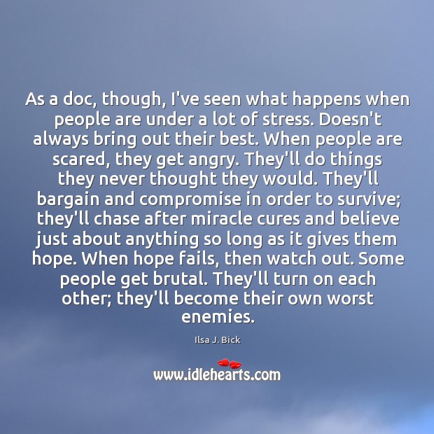 As a doc, though, I’ve seen what happens when people are under Ilsa J. Bick Picture Quote