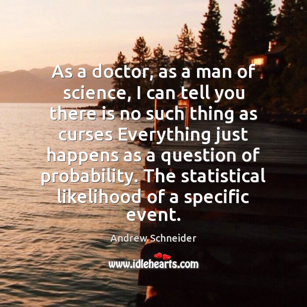 As a doctor, as a man of science, I can tell you Andrew Schneider Picture Quote