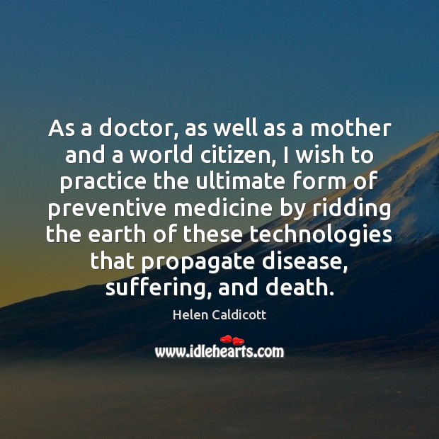 As a doctor, as well as a mother and a world citizen, Helen Caldicott Picture Quote