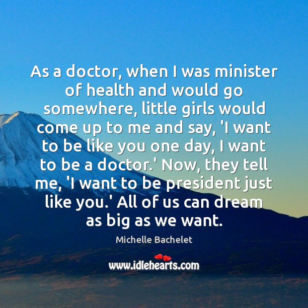 As a doctor, when I was minister of health and would go Michelle Bachelet Picture Quote