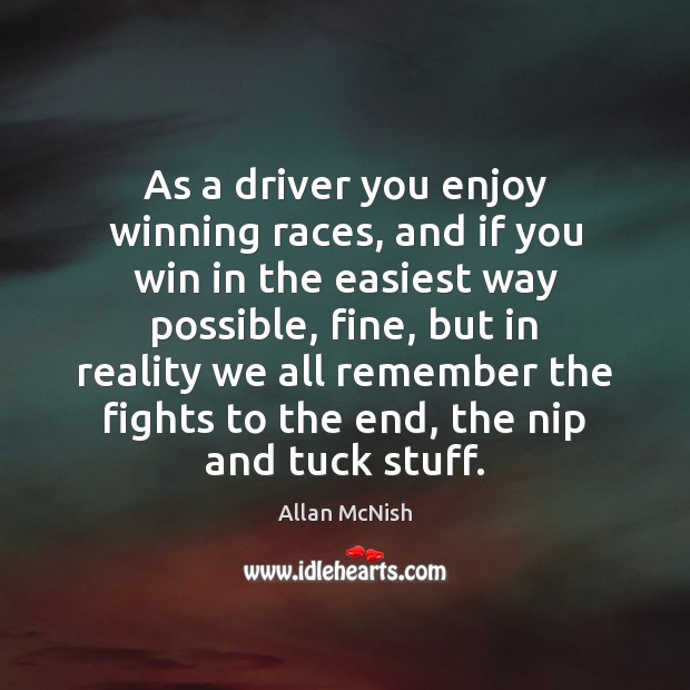 As a driver you enjoy winning races, and if you win in Allan McNish Picture Quote