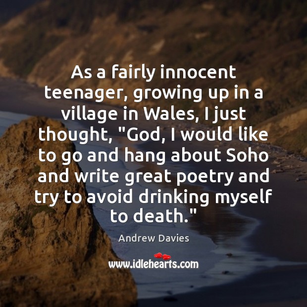 As a fairly innocent teenager, growing up in a village in Wales, Andrew Davies Picture Quote