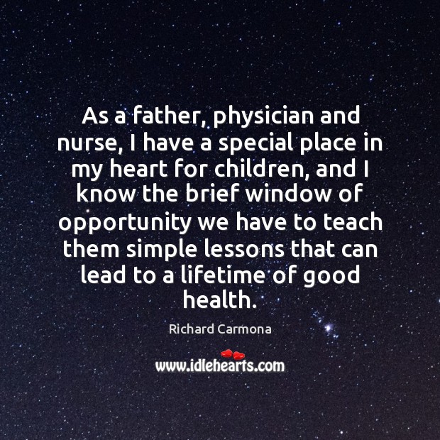As a father, physician and nurse, I have a special place in Richard Carmona Picture Quote