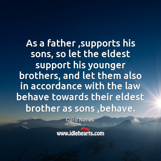As a father ,supports his sons, so let the eldest support his Guru Nanak Picture Quote