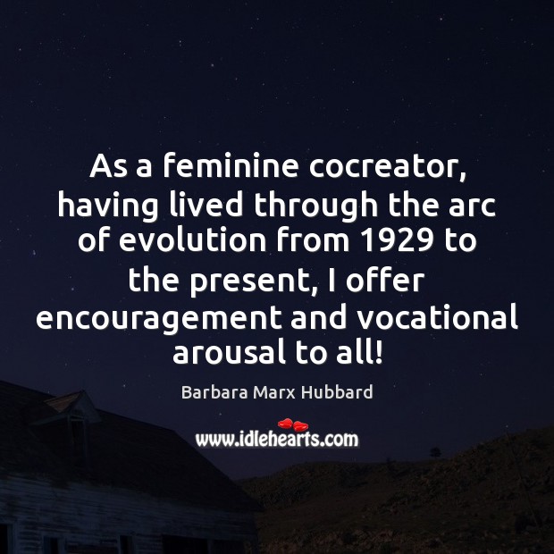 As a feminine cocreator, having lived through the arc of evolution from 1929 Barbara Marx Hubbard Picture Quote
