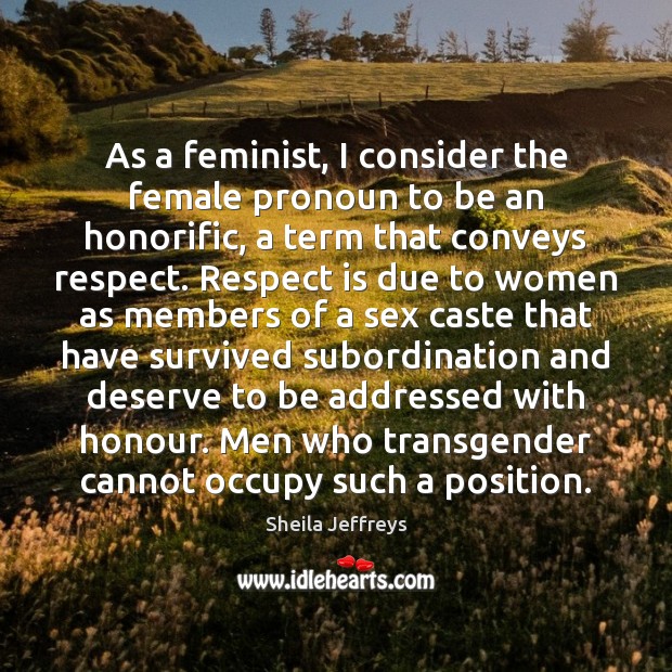As a feminist, I consider the female pronoun to be an honorific, Image