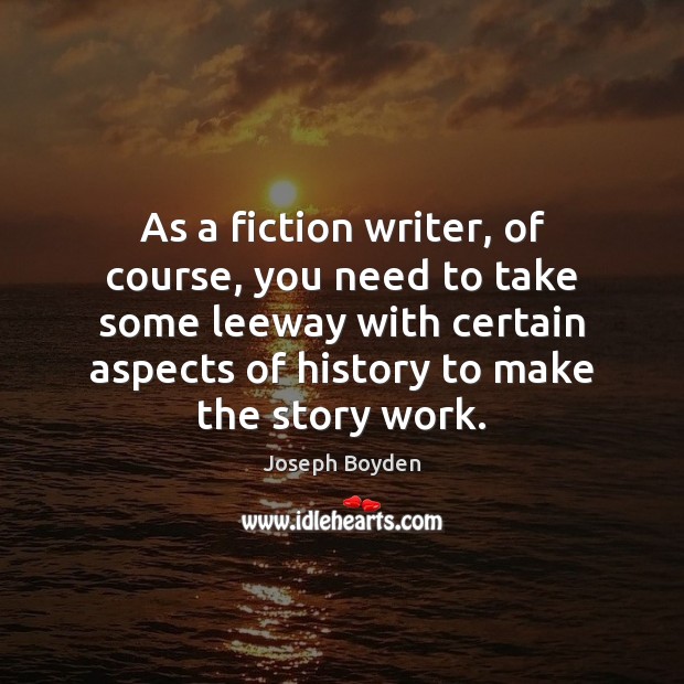 As a fiction writer, of course, you need to take some leeway Image
