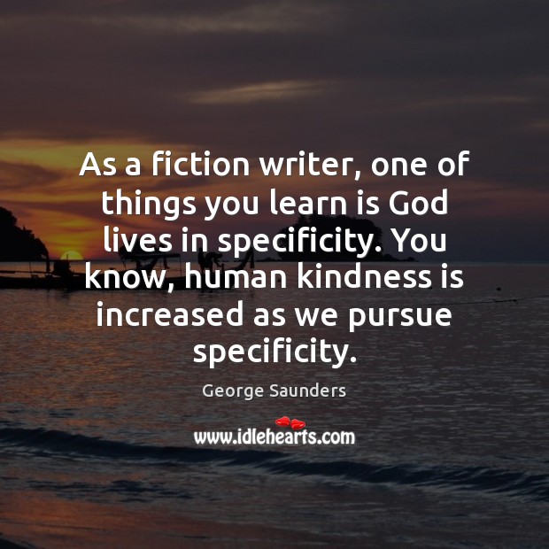 As a fiction writer, one of things you learn is God lives Kindness Quotes Image