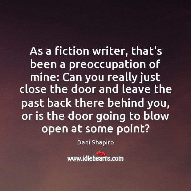 As a fiction writer, that’s been a preoccupation of mine: Can you Dani Shapiro Picture Quote